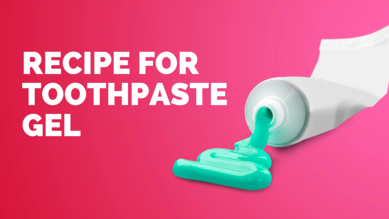 Recipe for Toothpaste Gel